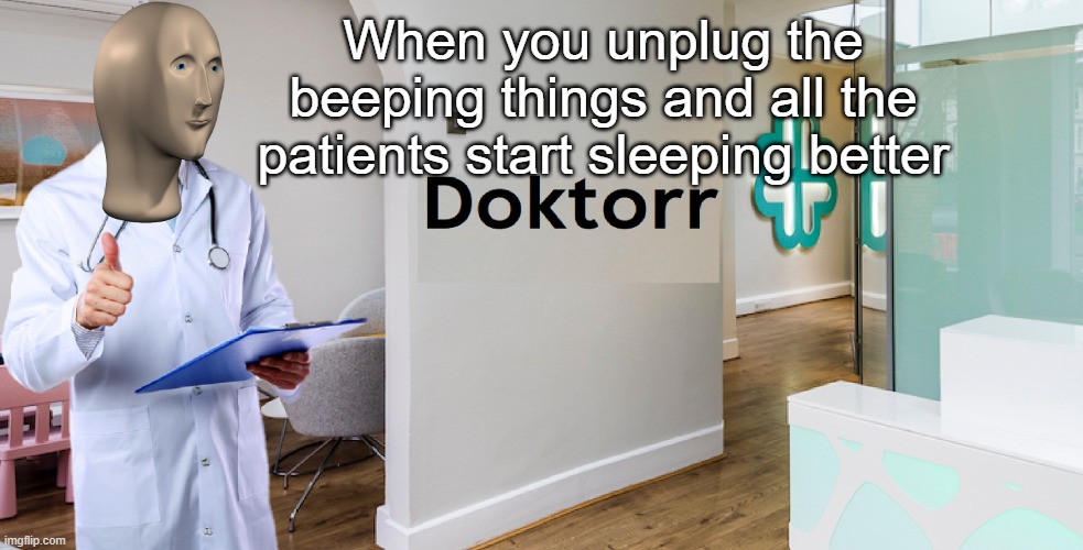 Stonks Doktorr | When you unplug the beeping things and all the patients start sleeping better | image tagged in stonks doktorr | made w/ Imgflip meme maker