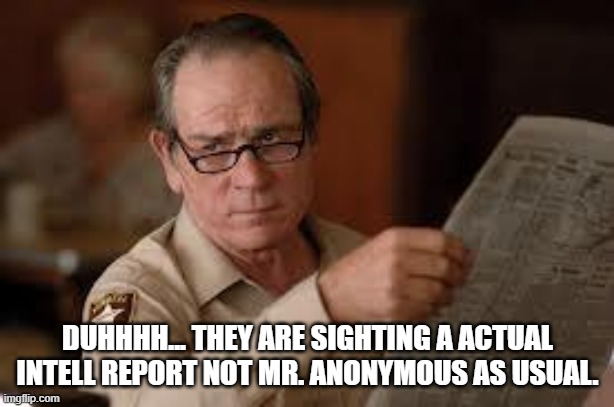 no country for old men tommy lee jones | DUHHHH... THEY ARE SIGHTING A ACTUAL INTELL REPORT NOT MR. ANONYMOUS AS USUAL. | image tagged in no country for old men tommy lee jones | made w/ Imgflip meme maker