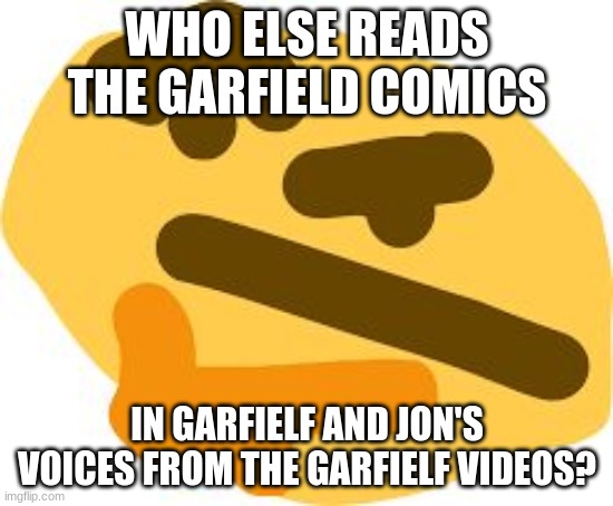 I always do it, and I want to know who else does it | WHO ELSE READS THE GARFIELD COMICS; IN GARFIELF AND JON'S VOICES FROM THE GARFIELF VIDEOS? | image tagged in thonk,garfield,garfielf | made w/ Imgflip meme maker