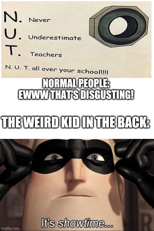 Blank White Template |  NORMAL PEOPLE: EWWW THAT'S DISGUSTING! THE WEIRD KID IN THE BACK: | image tagged in blank white template,school,nuts | made w/ Imgflip meme maker