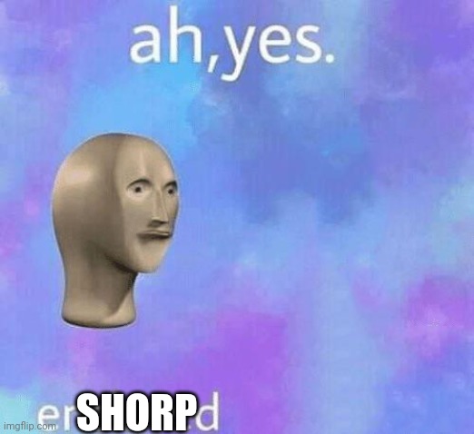 Ah Yes enslaved | SHORP | image tagged in ah yes enslaved | made w/ Imgflip meme maker