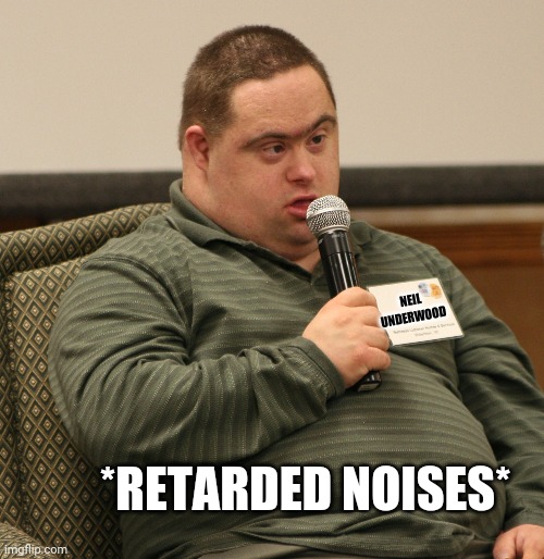 Down Syndrome | NEIL UNDERWOOD *RETARDED NOISES* | image tagged in down syndrome | made w/ Imgflip meme maker