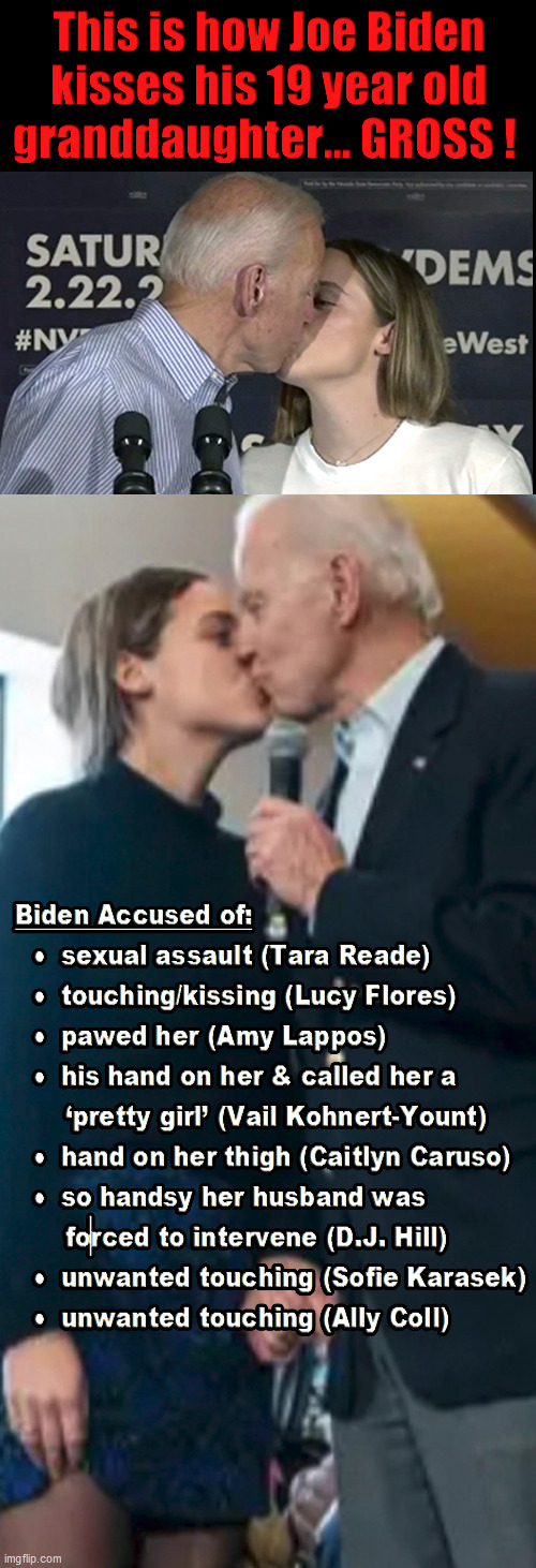 CREEPY JOE! | image tagged in joe biden,kissing,granddaughter,abuser,women accusations | made w/ Imgflip meme maker