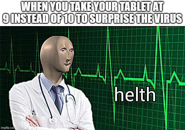 SURPRISE ATTACK!!! | WHEN YOU TAKE YOUR TABLET AT 9 INSTEAD OF 10 TO SURPRISE THE VIRUS | image tagged in helth,coronavirus | made w/ Imgflip meme maker