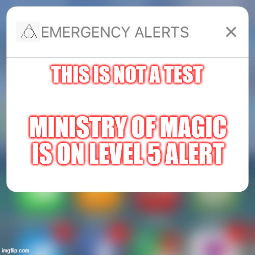 Ministry of Magic Alert | THIS IS NOT A TEST; MINISTRY OF MAGIC IS ON LEVEL 5 ALERT | image tagged in emergency alert | made w/ Imgflip meme maker