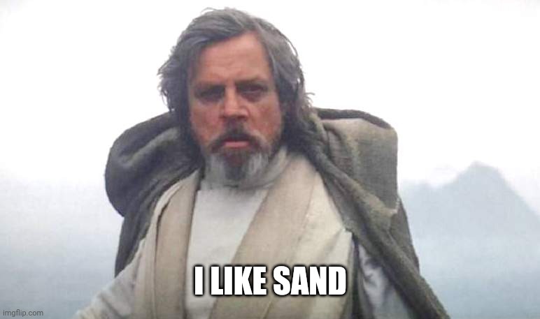 Luke Skywalker | I LIKE SAND | image tagged in luke skywalker | made w/ Imgflip meme maker