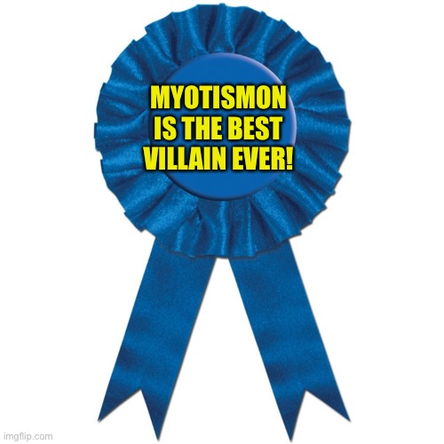 Blue Ribbon | MYOTISMON IS THE BEST VILLAIN EVER! | image tagged in blue ribbon | made w/ Imgflip meme maker