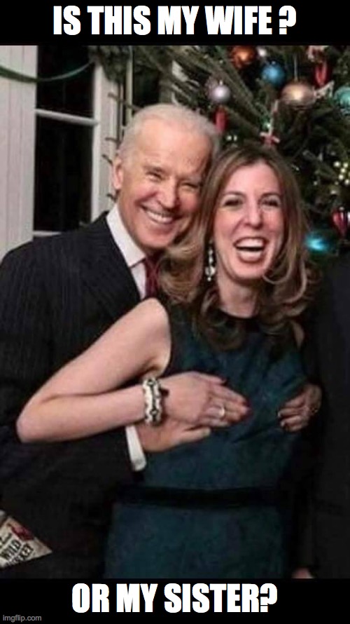 joes wife and sis | IS THIS MY WIFE ? OR MY SISTER? | image tagged in joe biden | made w/ Imgflip meme maker