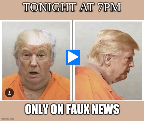 we trust you faux news | TONIGHT AT 7PM; ONLY ON FAUX NEWS | image tagged in donald trump,faux news | made w/ Imgflip meme maker