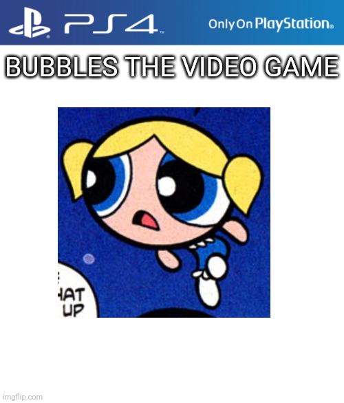 BUBBLES THE VIDEO GAME | made w/ Imgflip meme maker
