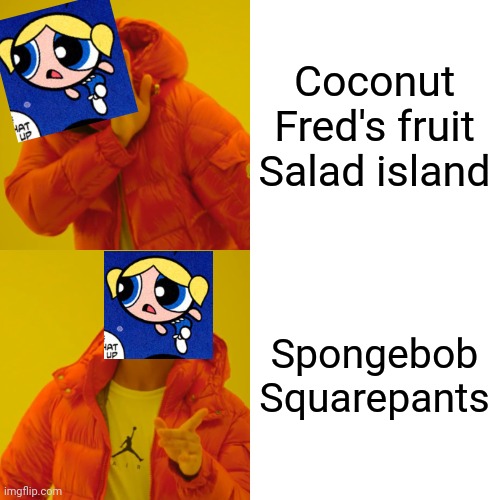 Drake Hotline Bling Meme | Coconut Fred's fruit Salad island; Spongebob Squarepants | image tagged in memes,drake hotline bling | made w/ Imgflip meme maker