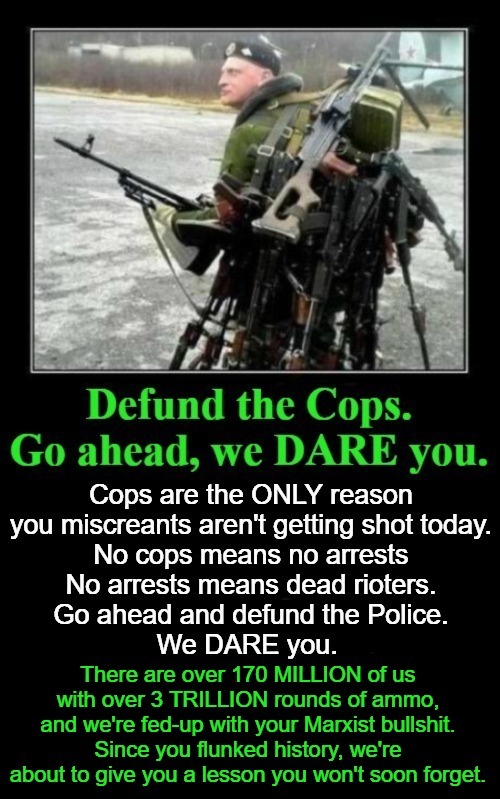 Defund the Cops. Go ahead, we DARE you. | image tagged in defund the cops,antifa,black lives matter,cultural marxism,marxism,treason | made w/ Imgflip meme maker