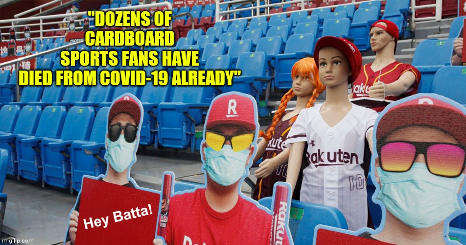 Covid | "DOZENS OF CARDBOARD SPORTS FANS HAVE DIED FROM COVID-19 ALREADY" | image tagged in covid | made w/ Imgflip meme maker