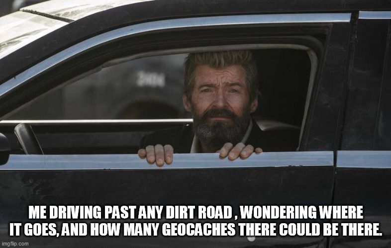 Geocaching dirt roads | ME DRIVING PAST ANY DIRT ROAD , WONDERING WHERE IT GOES, AND HOW MANY GEOCACHES THERE COULD BE THERE. | image tagged in geocaching,outdoors,outside,funny,get outside | made w/ Imgflip meme maker