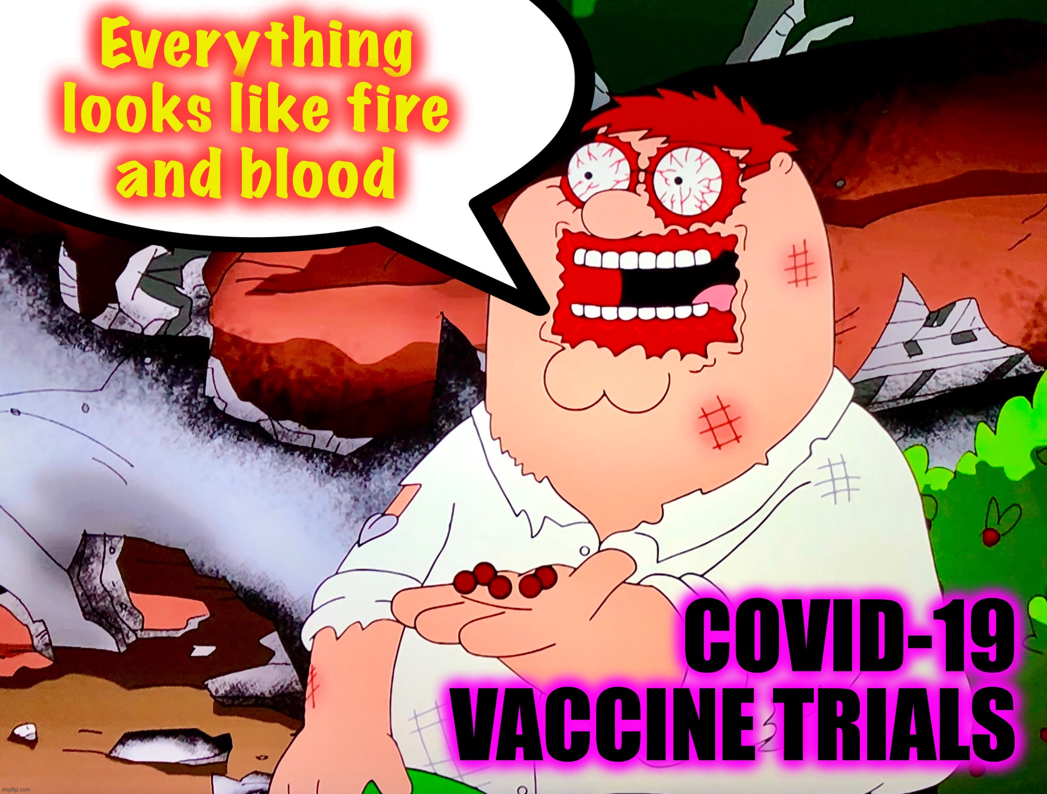 Has some aftertaste | Everything
looks like fire
and blood; COVID-19
VACCINE TRIALS | image tagged in coronavirus,memes,vaccines,vaccine,covidiots,burning | made w/ Imgflip meme maker