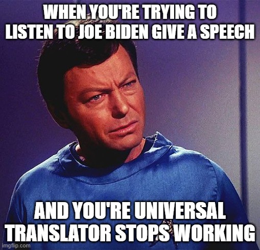 it's true | WHEN YOU'RE TRYING TO LISTEN TO JOE BIDEN GIVE A SPEECH; AND YOU'RE UNIVERSAL TRANSLATOR STOPS WORKING | image tagged in politics,creepy joe biden,joe biden,trump,donald trump,republicans | made w/ Imgflip meme maker