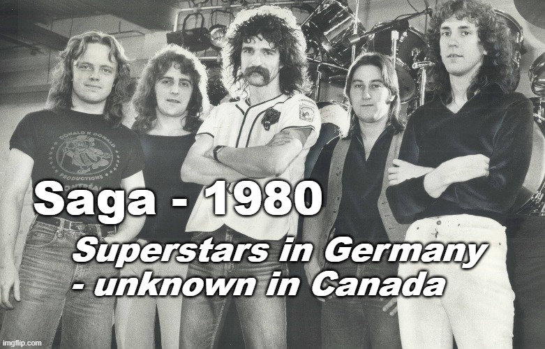 Canadian Classic Rock History - SAGA | Saga - 1980; Superstars in Germany - unknown in Canada | image tagged in saga,classic rock,canada,in transit | made w/ Imgflip meme maker