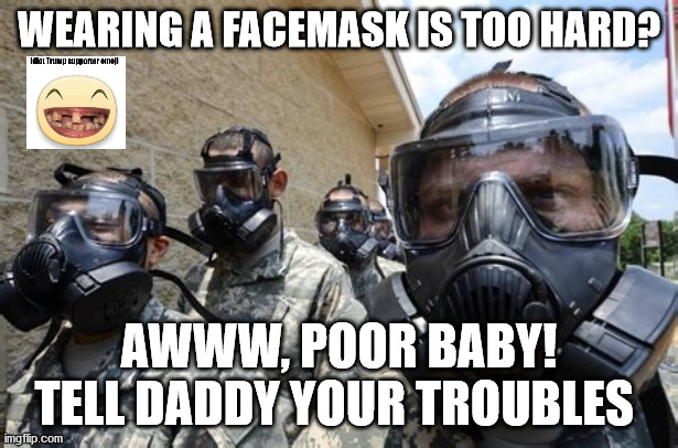 Poor Trump Voters | WEARING A FACEMASK IS TOO HARD? AWWW, POOR BABY! TELL DADDY YOUR TROUBLES | image tagged in facemask is too hard,republican,democrat,trumpvoter,pussies | made w/ Imgflip meme maker