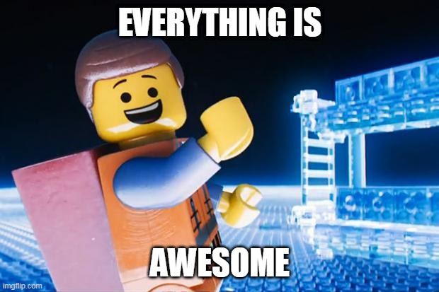 Lego Movie | EVERYTHING IS AWESOME | image tagged in lego movie | made w/ Imgflip meme maker
