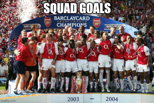 Squad goals | SQUAD GOALS | image tagged in arsenal 2003-2004,memes | made w/ Imgflip meme maker