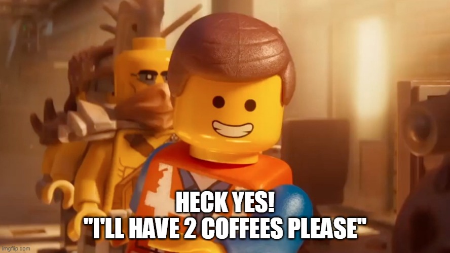 Two coffees please | HECK YES!
"I'LL HAVE 2 COFFEES PLEASE" | image tagged in two coffees please | made w/ Imgflip meme maker