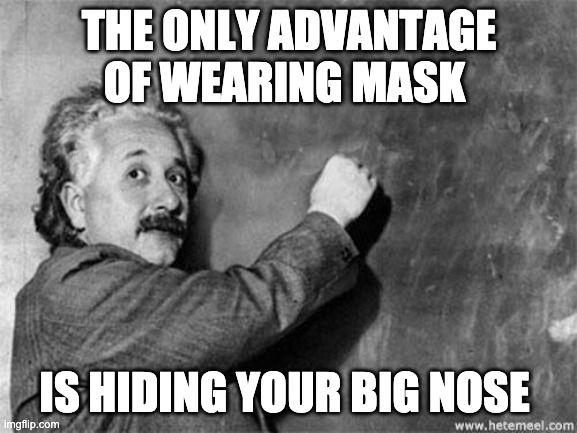 Einstein on God | THE ONLY ADVANTAGE OF WEARING MASK; IS HIDING YOUR BIG NOSE | image tagged in einstein on god | made w/ Imgflip meme maker