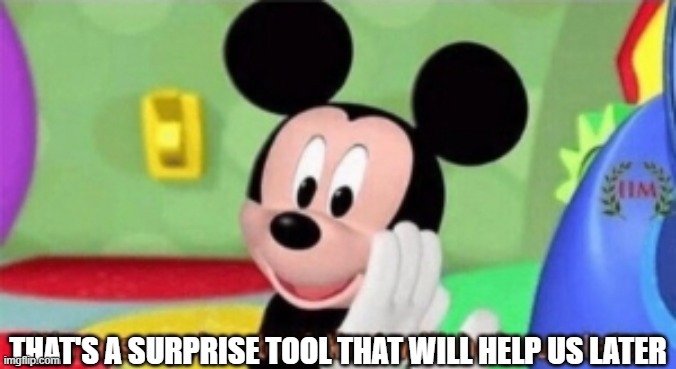 It's a surprise tool that will help us later | THAT'S A SURPRISE TOOL THAT WILL HELP US LATER | image tagged in it's a surprise tool that will help us later | made w/ Imgflip meme maker