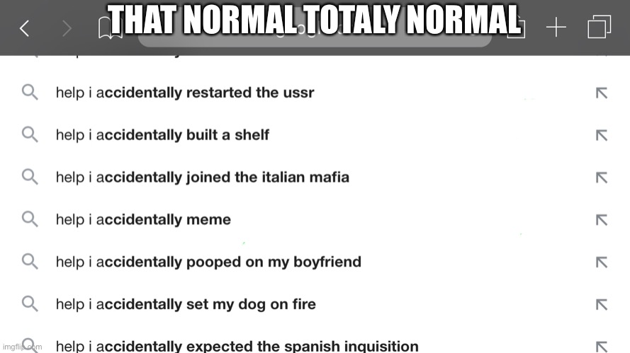 What have i done | THAT NORMAL TOTALY NORMAL | image tagged in memes | made w/ Imgflip meme maker
