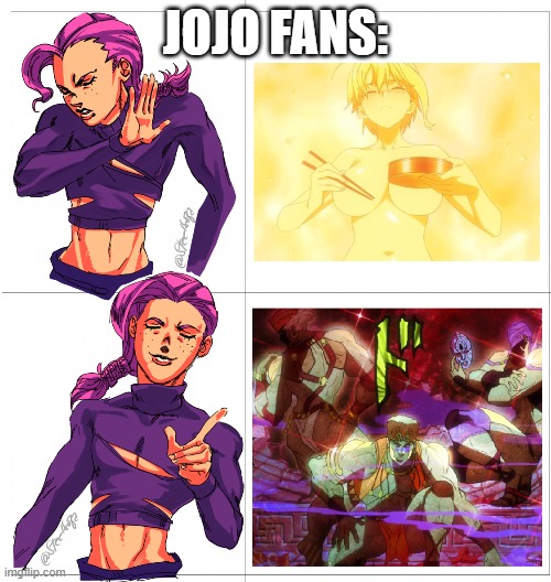 Jojo memes | JOJO FANS: | image tagged in jojo's bizarre adventure | made w/ Imgflip meme maker