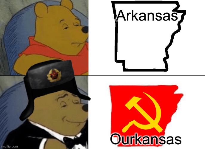 Ourkansas | Arkansas; Ourkansas | image tagged in memes,tuxedo winnie the pooh,arkansas,communism,soviet union,united states | made w/ Imgflip meme maker