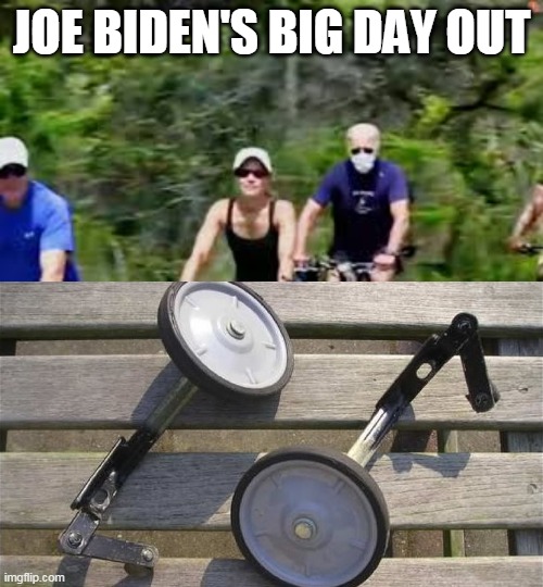 JOE BIDEN'S BIG DAY OUT | image tagged in training wheels | made w/ Imgflip meme maker