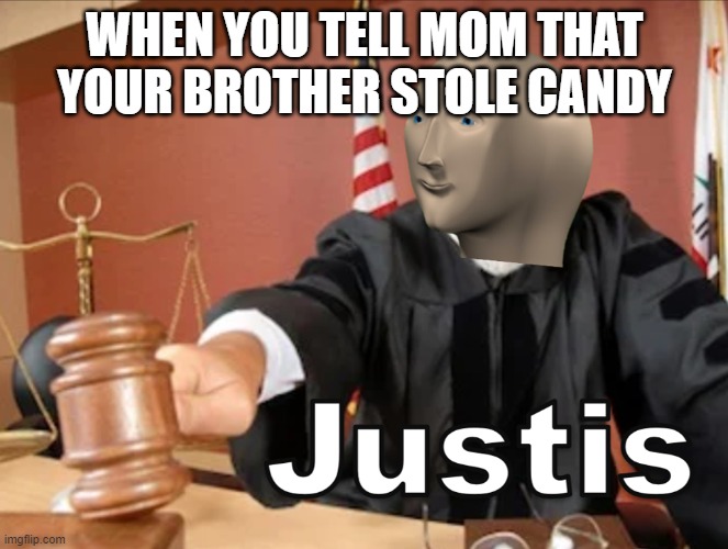 Meme man Justis | WHEN YOU TELL MOM THAT YOUR BROTHER STOLE CANDY | image tagged in meme man justis | made w/ Imgflip meme maker