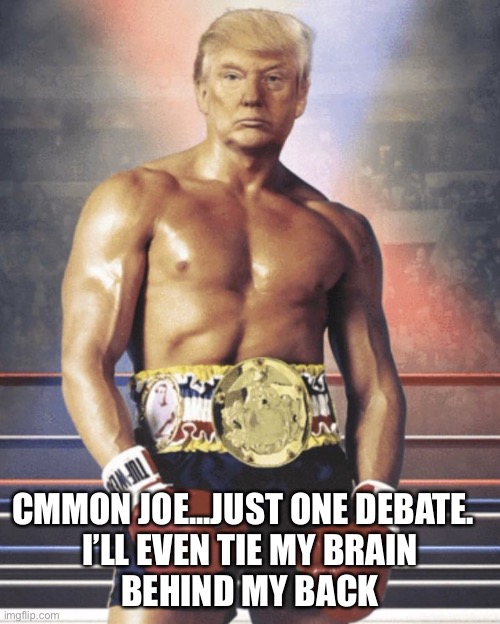 Rocky Trump | CMMON JOE...JUST ONE DEBATE.  
 I’LL EVEN TIE MY BRAIN 
BEHIND MY BACK | image tagged in rocky trump | made w/ Imgflip meme maker