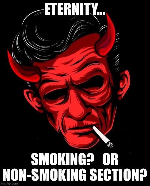 Rockabilly Devil | ETERNITY... SMOKING?   OR
NON-SMOKING SECTION? | image tagged in rockabilly devil | made w/ Imgflip meme maker