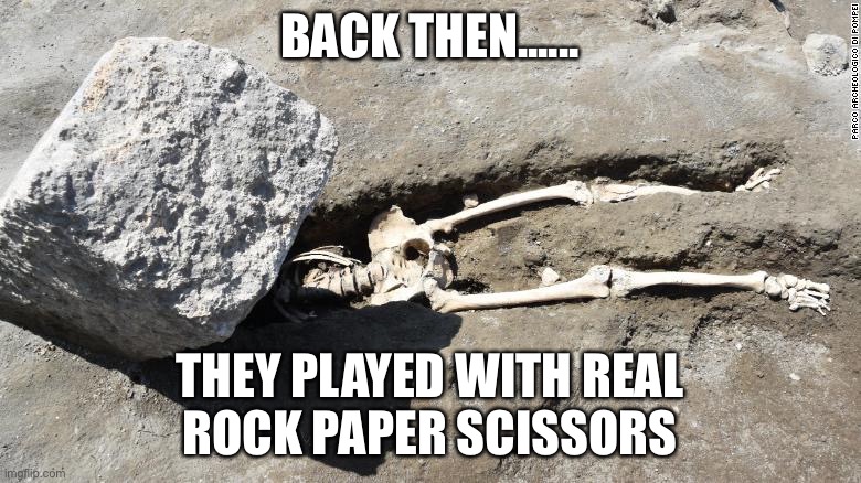 Pompeii rock man | BACK THEN...... THEY PLAYED WITH REAL
ROCK PAPER SCISSORS | image tagged in pompeii rock man | made w/ Imgflip meme maker