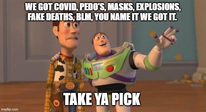 2020 | WE GOT COVID, PEDO'S, MASKS, EXPLOSIONS, FAKE DEATHS, BLM, YOU NAME IT WE GOT IT. TAKE YA PICK | image tagged in buzz woody | made w/ Imgflip meme maker