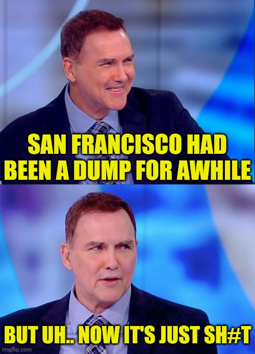 SAN FRANCISCO HAD BEEN A DUMP FOR AWHILE BUT UH.. NOW IT'S JUST SH#T | made w/ Imgflip meme maker