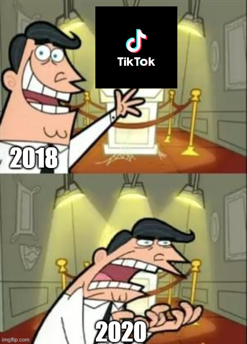 2020 Tiktok | 2018; 2020 | image tagged in memes,this is where i'd put my trophy if i had one | made w/ Imgflip meme maker