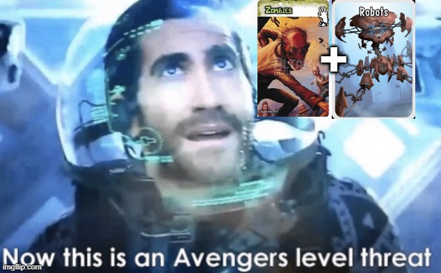 robot zombies | + | image tagged in now this is an avengers level threat,smash up | made w/ Imgflip meme maker