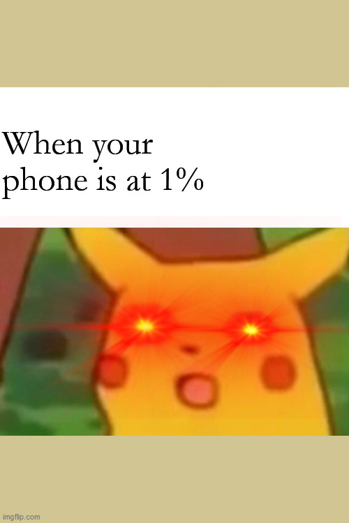 Your CellPhone At 1% | When your phone is at 1% | image tagged in memes,surprised pikachu | made w/ Imgflip meme maker