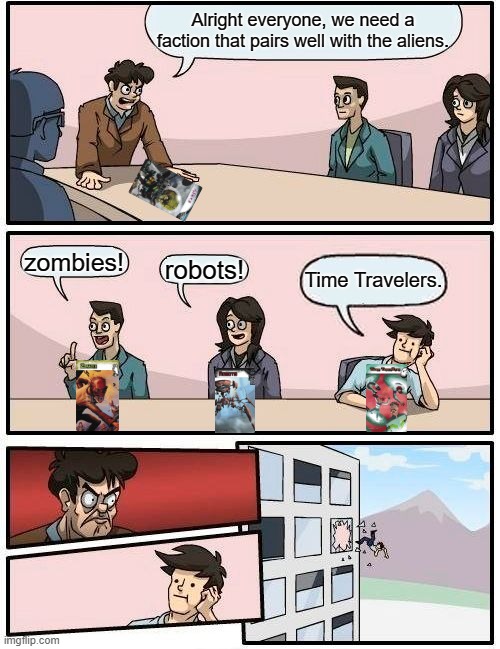 alien faction pairings | Alright everyone, we need a faction that pairs well with the aliens. zombies! robots! Time Travelers. | image tagged in memes,boardroom meeting suggestion,smash up | made w/ Imgflip meme maker