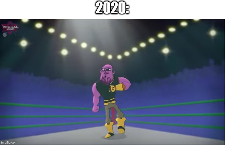 thanos comin' for you | 2020: | image tagged in thanos comin' for you | made w/ Imgflip meme maker