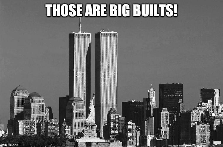RIP twin towers | THOSE ARE BIG BUILTS! | image tagged in rip twin towers | made w/ Imgflip meme maker