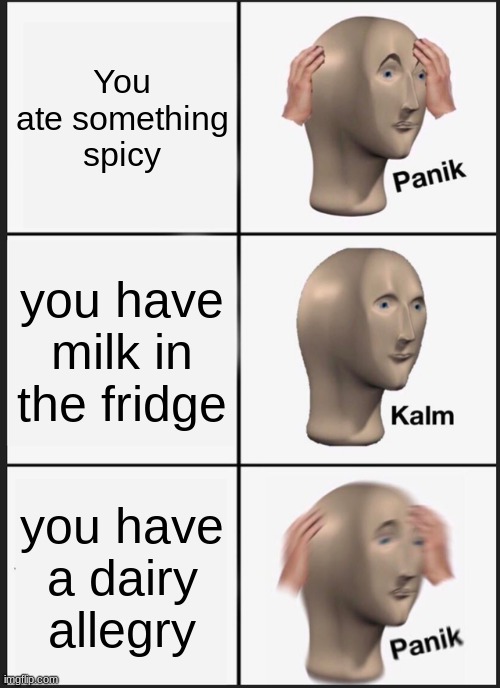 Oh No | You ate something spicy; you have milk in the fridge; you have a dairy allegry | image tagged in memes,panik kalm panik | made w/ Imgflip meme maker