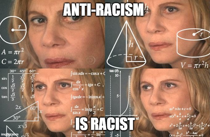 Caught in a paradox | ANTI-RACISM; IS RACIST | image tagged in calculating meme | made w/ Imgflip meme maker