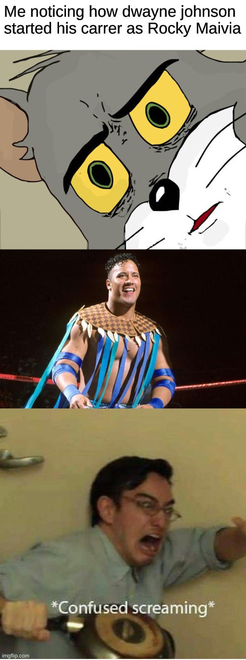 Dont worry Dwayne Johnson is still awesome | Me noticing how dwayne johnson started his carrer as Rocky Maivia | image tagged in confused screaming,memes,unsettled tom,rocky maivia | made w/ Imgflip meme maker