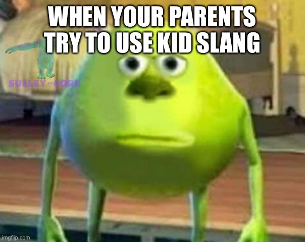 Parents keep scrolling | WHEN YOUR PARENTS TRY TO USE KID SLANG | image tagged in monsters inc,parents,disappointed | made w/ Imgflip meme maker