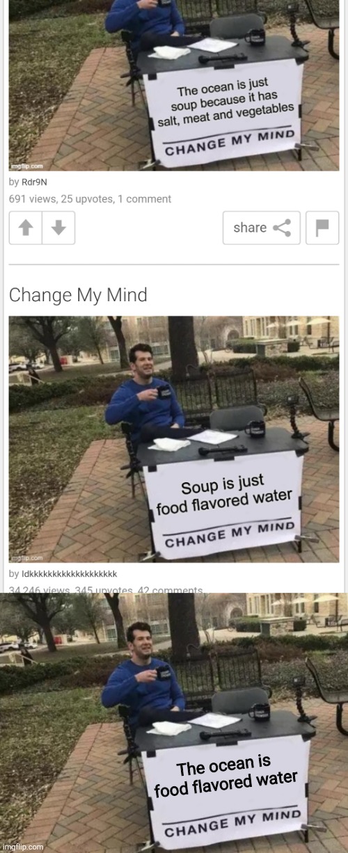 Coincidence? I think not! | The ocean is food flavored water | image tagged in memes,change my mind,coincidence i think not,soup,ocean | made w/ Imgflip meme maker