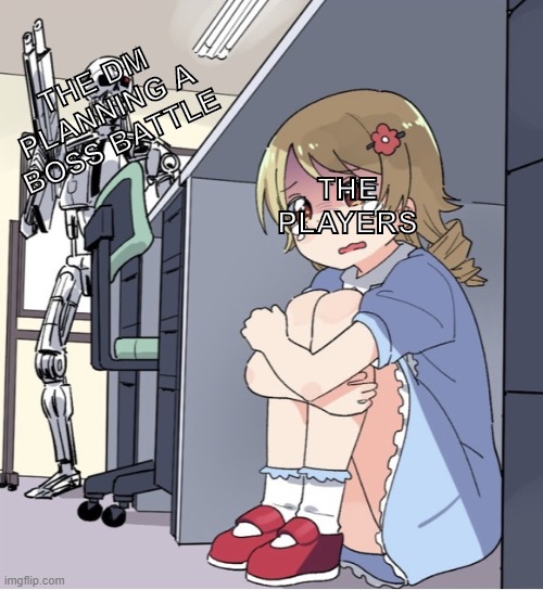 dms be like | THE DM PLANNING A BOSS BATTLE; THE PLAYERS | image tagged in anime girl hiding from terminator | made w/ Imgflip meme maker