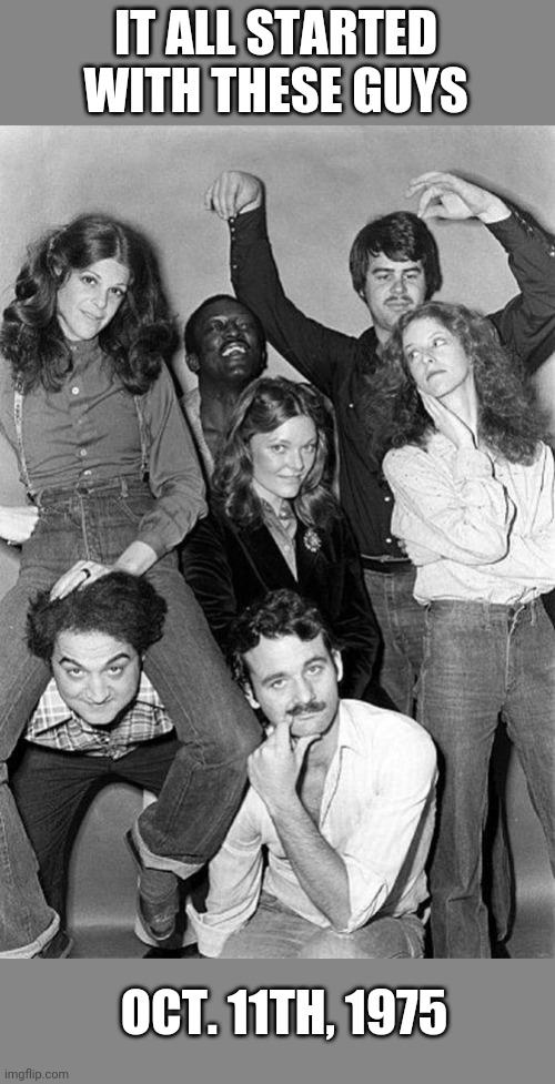 The Not Ready for Prime Time Players | IT ALL STARTED WITH THESE GUYS; OCT. 11TH, 1975 | image tagged in snl,comedy,history | made w/ Imgflip meme maker
